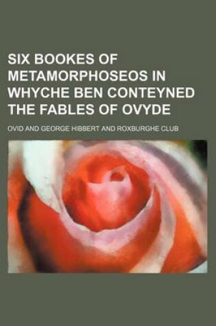 Cover of Six Bookes of Metamorphoseos in Whyche Ben Conteyned the Fables of Ovyde