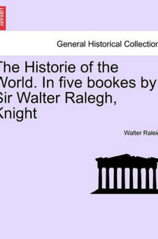 Cover of The Historie of the World. in Five Bookes by Sir Walter Ralegh, Knight Vol. III.