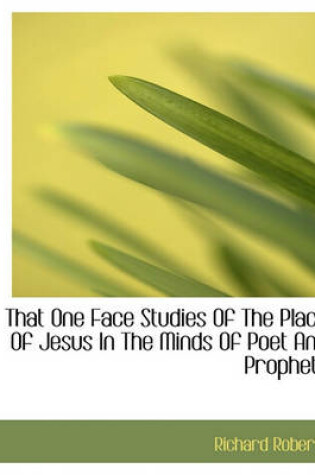 Cover of That One Face Studies of the Place of Jesus in the Minds of Poet and Prophets