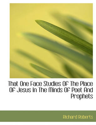 Book cover for That One Face Studies of the Place of Jesus in the Minds of Poet and Prophets