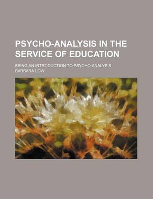 Book cover for Psycho-Analysis in the Service of Education; Being an Introduction to Psycho-Analysis