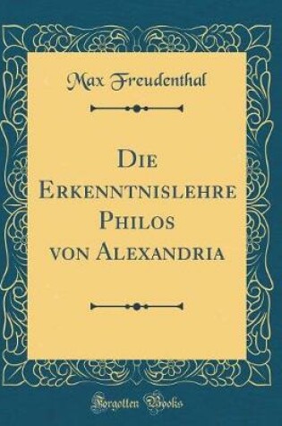 Cover of Die Erkenntnislehre Philos Von Alexandria (Classic Reprint)