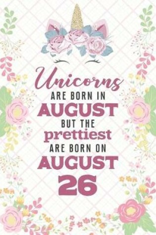 Cover of Unicorns Are Born In August But The Prettiest Are Born On August 26