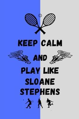 Book cover for Keep Calm And Play Like Sloane Stephens