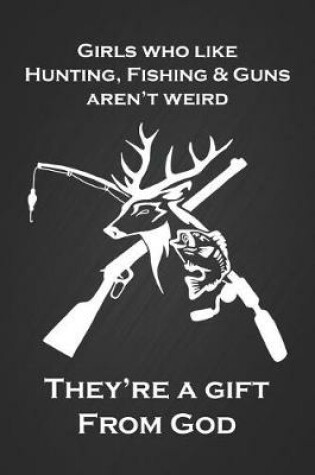 Cover of Girls Who Like Hunting, Fishing and Guns Aren't Weird, They're a Gift from God