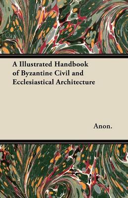 Book cover for A Illustrated Handbook of Byzantine Civil and Ecclesiastical Architecture