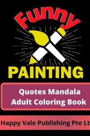 Cover of Funny Painting Quotes Mandala Adult Coloring Book