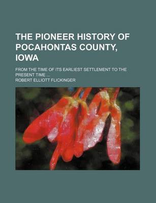 Book cover for The Pioneer History of Pocahontas County, Iowa; From the Time of Its Earliest Settlement to the Present Time