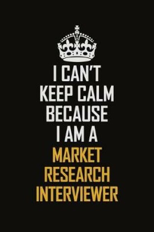 Cover of I Can't Keep Calm Because I Am A Market Research Interviewer