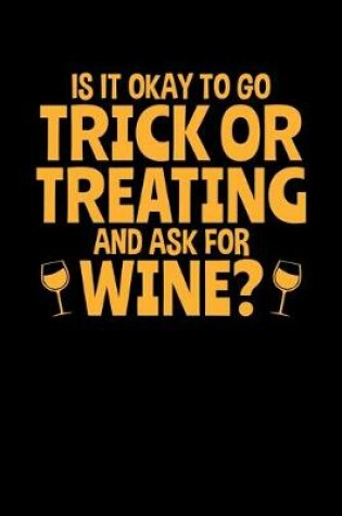 Cover of Is it Okay To Go Trick or Treating and Ask For Wine?
