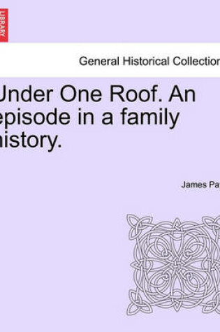 Cover of Under One Roof. an Episode in a Family History.