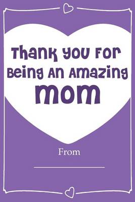 Book cover for Thank You For Being An Amazing MOM! Love Journal Fill In Book