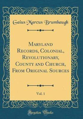 Book cover for Maryland Records, Colonial, Revolutionary, County and Church, from Original Sources, Vol. 1 (Classic Reprint)