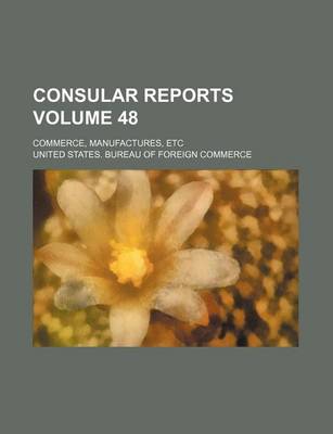 Book cover for Consular Reports Volume 48; Commerce, Manufactures, Etc