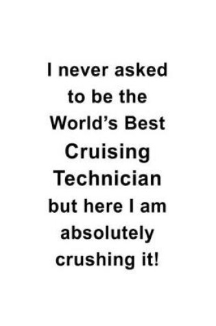 Cover of I Never Asked To Be The World's Best Cruising Technician But Here I Am Absolutely Crushing It