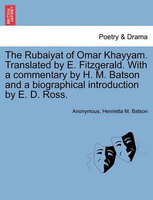 Book cover for The Rubaiyat of Omar Khayyam. Translated by E. Fitzgerald. with a Commentary by H. M. Batson and a Biographical Introduction by E. D. Ross.
