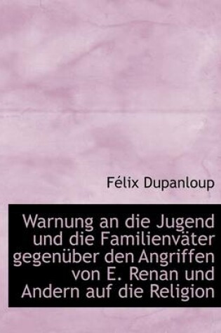 Cover of Warnung an Die Jugend Und Die Familienv Ter Gegen Uber Den Angriffen Von E. Renan Und Andern Auf Die