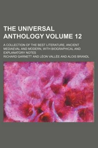 Cover of The Universal Anthology Volume 12; A Collection of the Best Literature, Ancient Mediaeval and Modern, with Biographical and Explanatory Notes