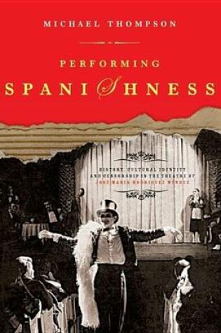 Cover of Performing Spanishness: History, Cultural Identity and Censorship in the Theatre of Jose Maria Rodriguez Mendez