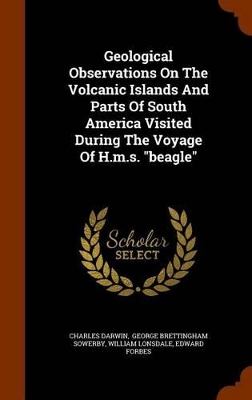 Book cover for Geological Observations on the Volcanic Islands and Parts of South America Visited During the Voyage of H.M.S. Beagle