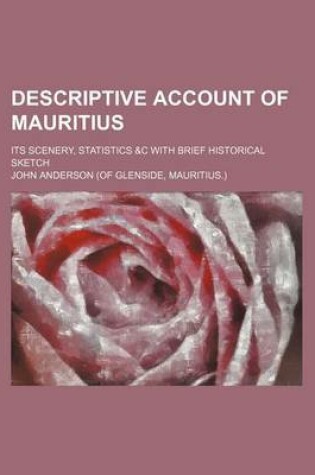 Cover of Descriptive Account of Mauritius; Its Scenery, Statistics &C with Brief Historical Sketch