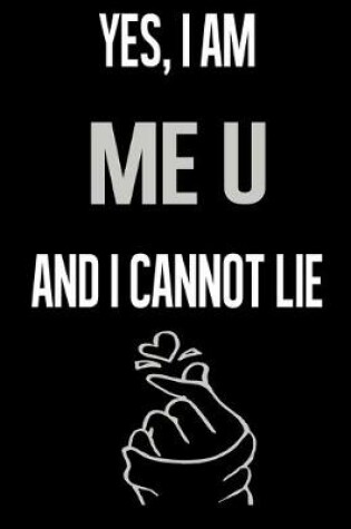 Cover of Yes, I Am ME U And I Cannot Lie