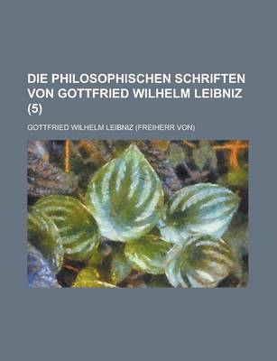 Book cover for Die Philosophischen Schriften Von Gottfried Wilhelm Leibniz (5)