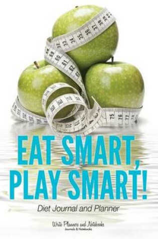 Cover of Eat Smart, Play Smart! Diet Journal and Planner