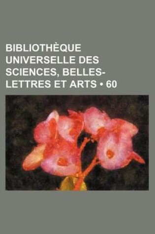 Cover of Bibliotheque Universelle Des Sciences, Belles-Lettres Et Arts (60)