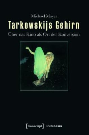 Cover of Tarkowskijs Gehirn: Uber Das Kino ALS Ort Der Konversion