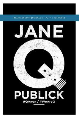 Book cover for Jane Q Publick Q Anon +++ Political Conspiracy Sketch Journal 6x9