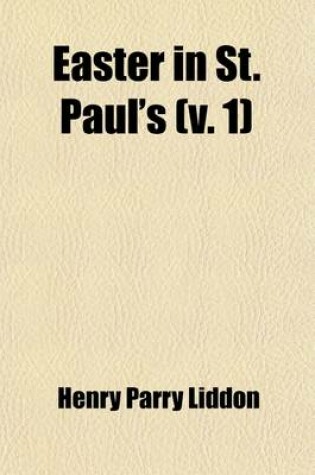 Cover of Easter in St. Paul's, Sermons Bearing Chiefly on the Resurrection of Our Lord (Volume 1); Sermons Bearing Chiefly on the Resurrection of Our Lord