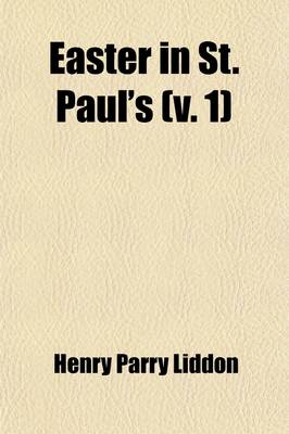 Book cover for Easter in St. Paul's, Sermons Bearing Chiefly on the Resurrection of Our Lord (Volume 1); Sermons Bearing Chiefly on the Resurrection of Our Lord