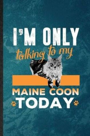 Cover of I'm Only Talking to My Maine Coon Today