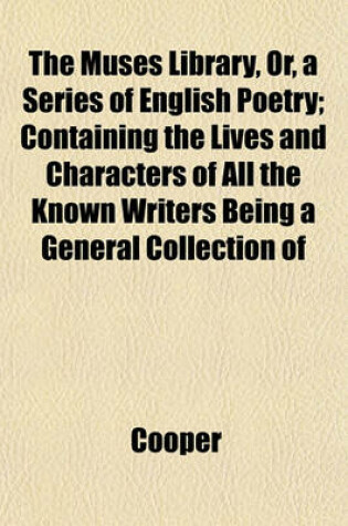 Cover of The Muses Library, Or, a Series of English Poetry; Containing the Lives and Characters of All the Known Writers Being a General Collection of