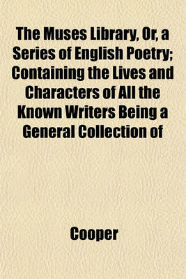 Book cover for The Muses Library, Or, a Series of English Poetry; Containing the Lives and Characters of All the Known Writers Being a General Collection of