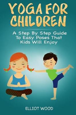 Cover of Yoga for children - A Step By Step Guide To Easy Poses That Kids Will Enjoy