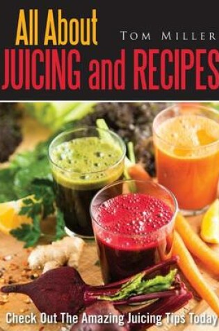 Cover of All about Juicing and Recipes