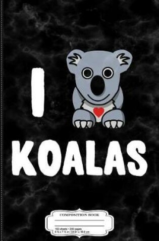 Cover of I Love Koalas Composition Notebook