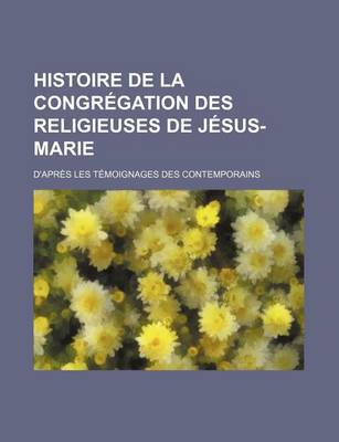 Book cover for Histoire de La Congregation Des Religieuses de Jesus-Marie; D'Apres Les Temoignages Des Contemporains