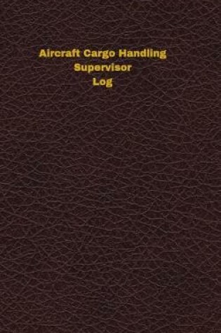 Cover of Aircraft Cargo Handling Supervisor Log