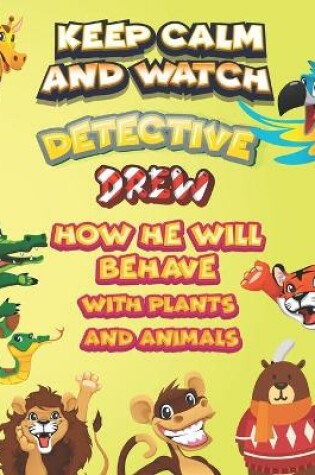 Cover of keep calm and watch detective Drew how he will behave with plant and animals