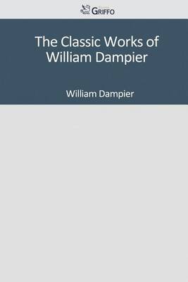 Book cover for The Classic Works of William Dampier