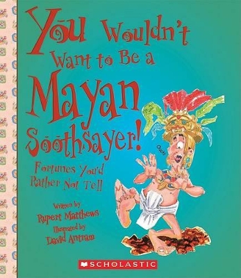 Book cover for YOU WOULDN'T WANT TO BE A MAYAN SOOTHSAYER