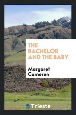 Cover of The Bachelor and the Baby