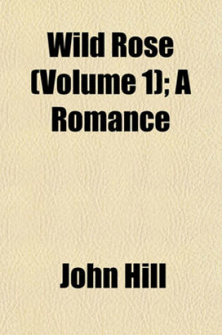 Cover of Wild Rose (Volume 1); A Romance