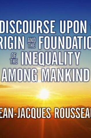 Cover of A Discourse Upon the Origin and the Foundation the Inequality Among Mankind