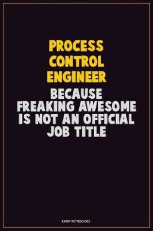 Cover of Process Control Engineer, Because Freaking Awesome Is Not An Official Job Title