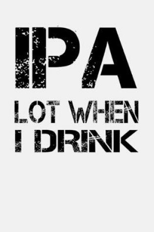 Cover of IPA Lot When I Drink