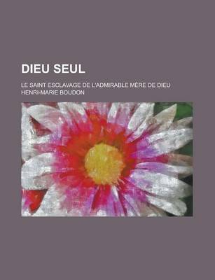 Book cover for Dieu Seul; Le Saint Esclavage de L'Admirable Mere de Dieu